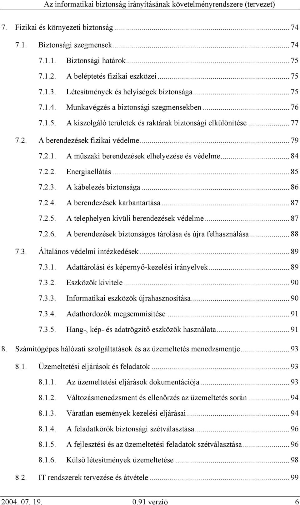 .. 84 7.2.2. Energiaellátás... 85 7.2.3. A kábelezés biztonsága... 86 7.2.4. A berendezések karbantartása... 87 7.2.5. A telephelyen kívüli berendezések védelme... 87 7.2.6. A berendezések biztonságos tárolása és újra felhasználása.