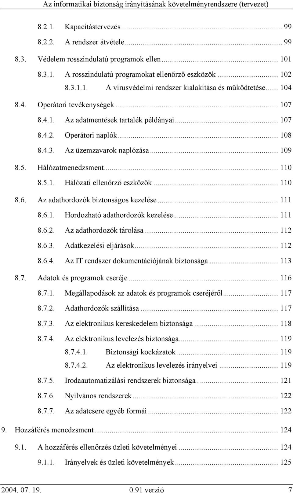 .. 110 8.6. Az adathordozók biztonságos kezelése... 111 8.6.1. Hordozható adathordozók kezelése... 111 8.6.2. Az adathordozók tárolása... 112 8.6.3. Adatkezelési eljárások... 112 8.6.4.