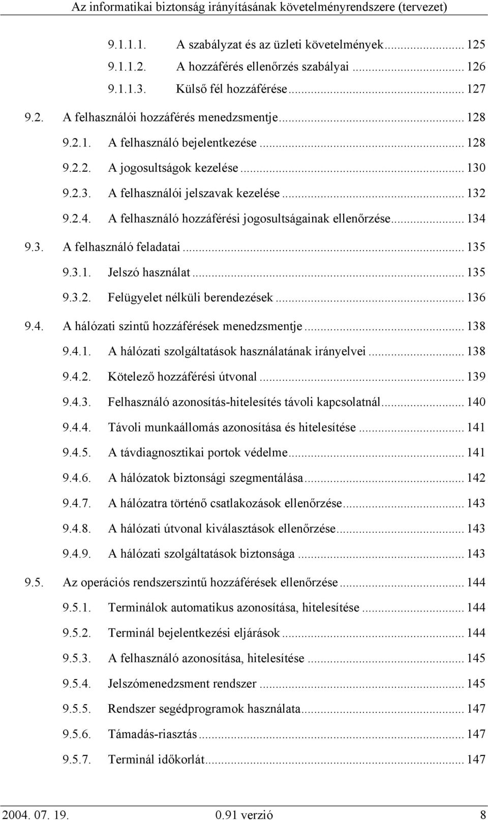 3.1. Jelszó használat... 135 9.3.2. Felügyelet nélküli berendezések... 136 9.4. A hálózati szintű hozzáférések menedzsmentje... 138 9.4.1. A hálózati szolgáltatások használatának irányelvei... 138 9.4.2. Kötelező hozzáférési útvonal.