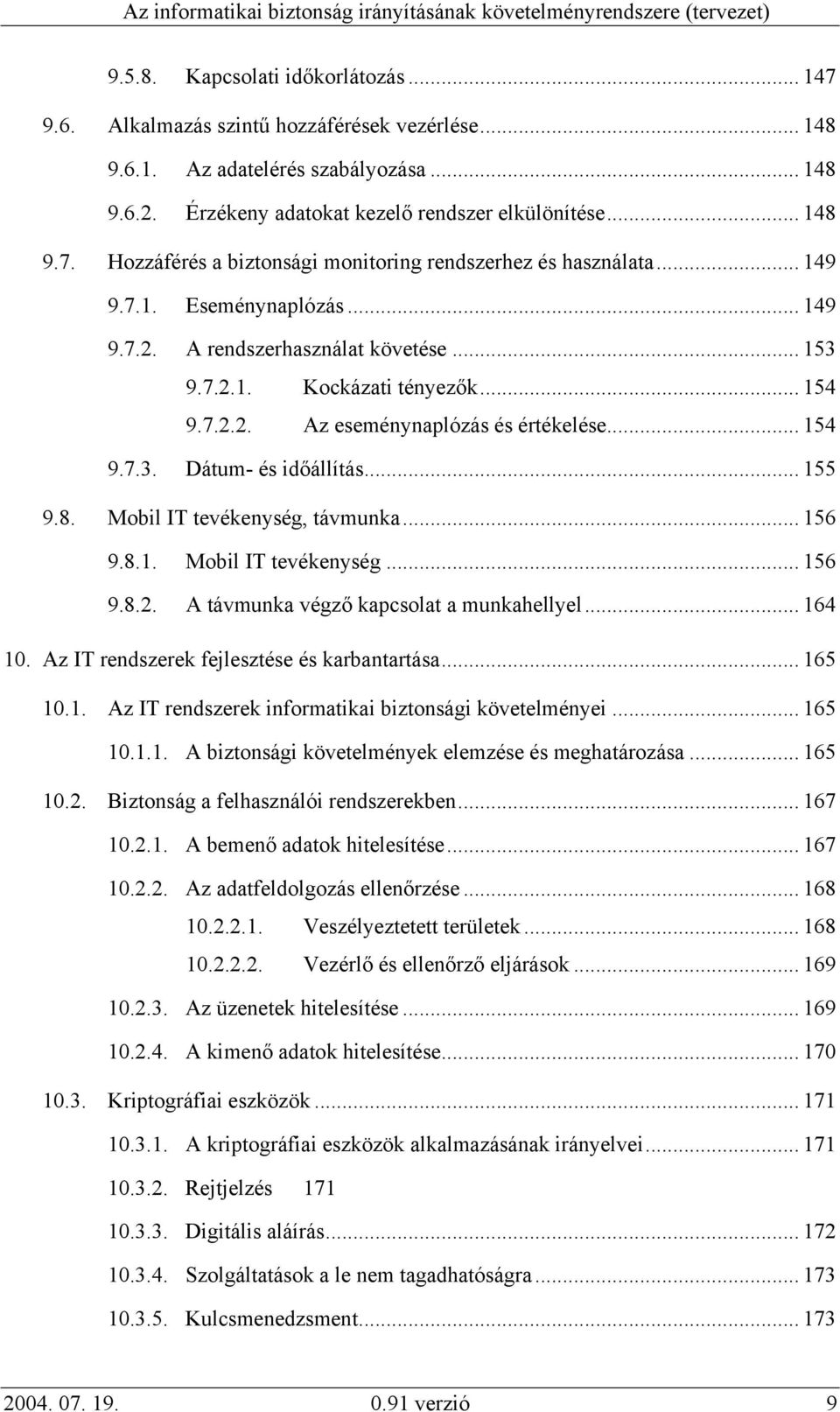 8. Mobil IT tevékenység, távmunka... 156 9.8.1. Mobil IT tevékenység... 156 9.8.2. A távmunka végző kapcsolat a munkahellyel... 164 10. Az IT rendszerek fejlesztése és karbantartása... 165 10.1. Az IT rendszerek informatikai biztonsági követelményei.