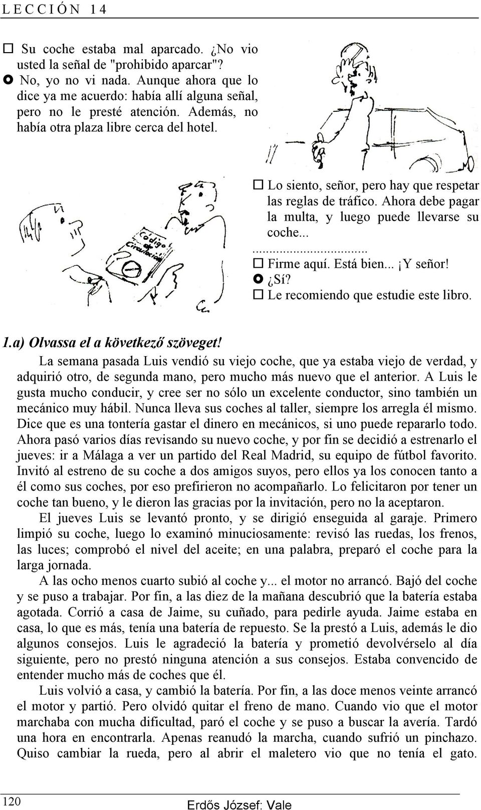 Está bien... Y señor! Sí? Le recomiendo que estudie este libro. 1.a) Olvassa el a következő szöveget!