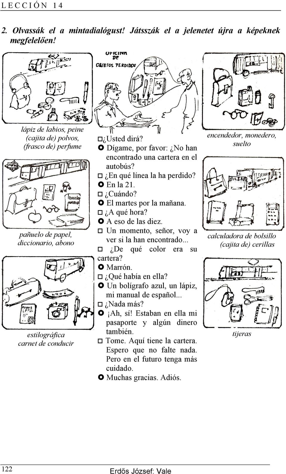 Dígame, por favor: No han encontrado una cartera en el autobús? En qué línea la ha perdido? En la 21. Cuándo? El martes por la mañana. A qué hora? A eso de las diez.