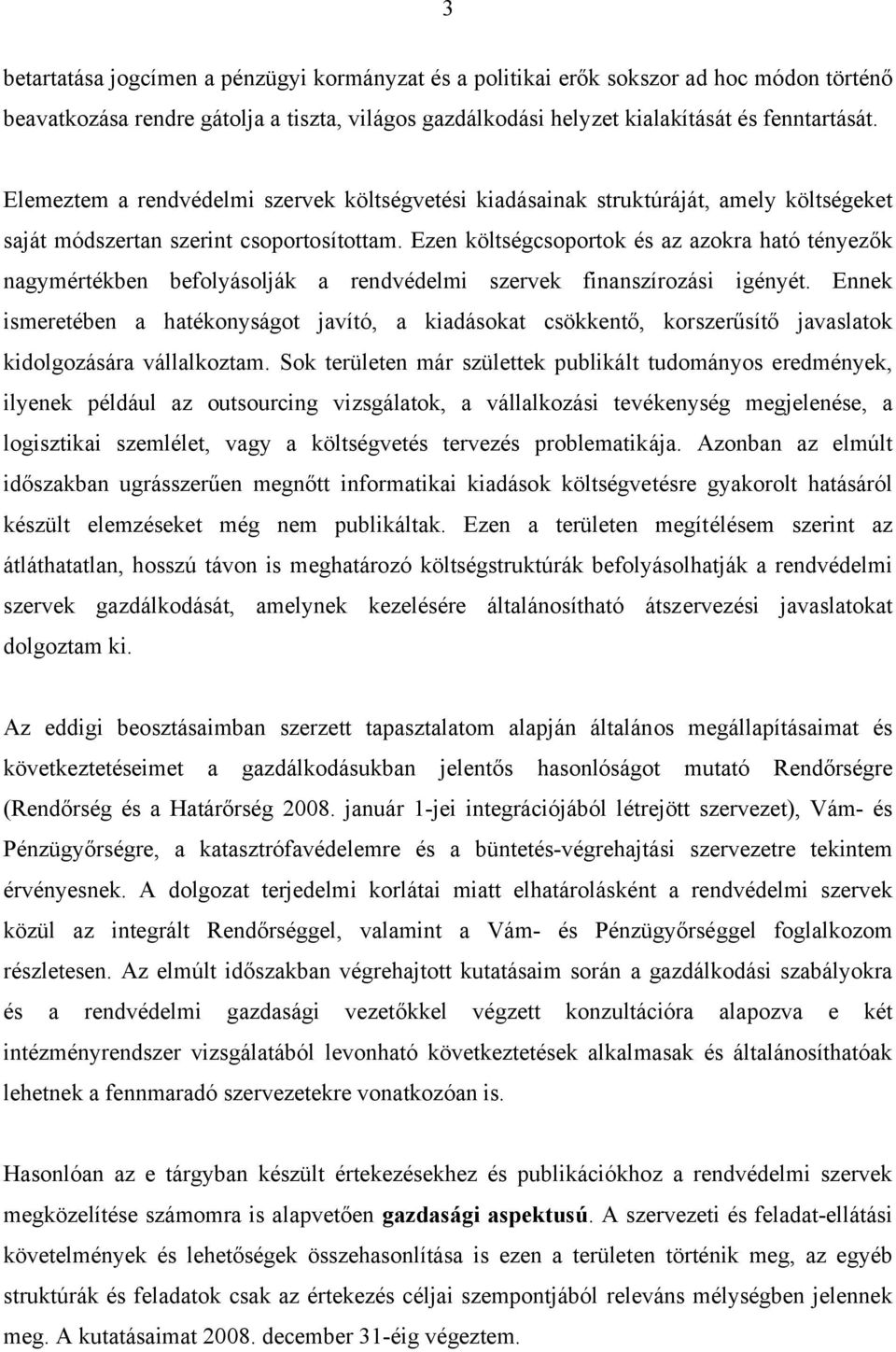 Ezen költségcsoportok és az azokra ható tényezők nagymértékben befolyásolják a rendvédelmi szervek finanszírozási igényét.