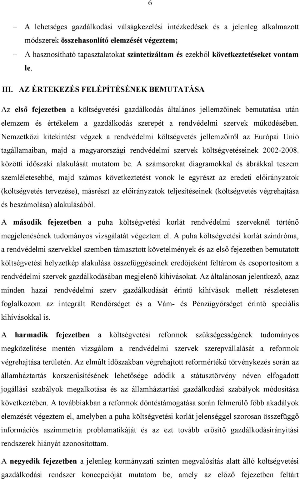 AZ ÉRTEKEZÉS FELÉPÍTÉSÉNEK BEMUTATÁSA Az első fejezetben a költségvetési gazdálkodás általános jellemzőinek bemutatása után elemzem és értékelem a gazdálkodás szerepét a rendvédelmi szervek