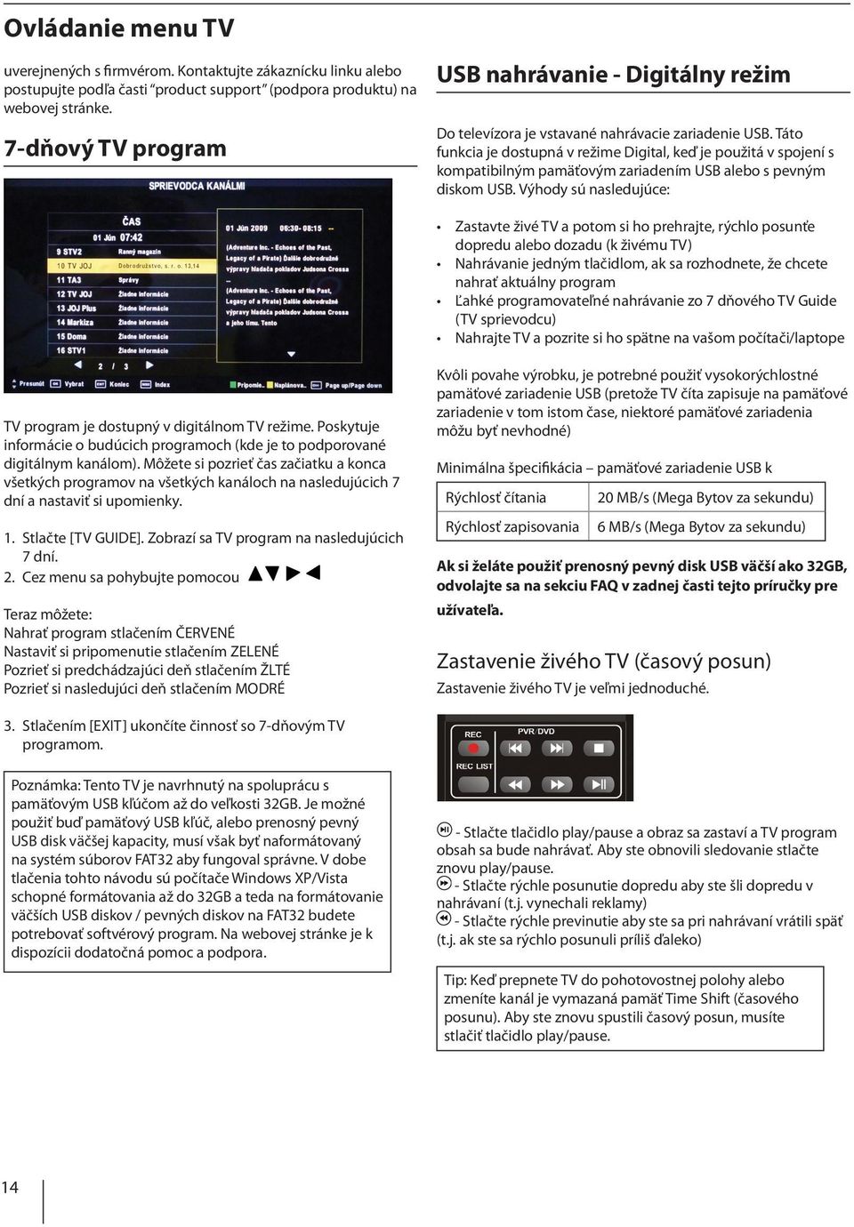 Táto funkcia je dostupná v režime Digital, keď je použitá v spojení s kompatibilným pamäťovým zariadením USB alebo s pevným diskom USB.