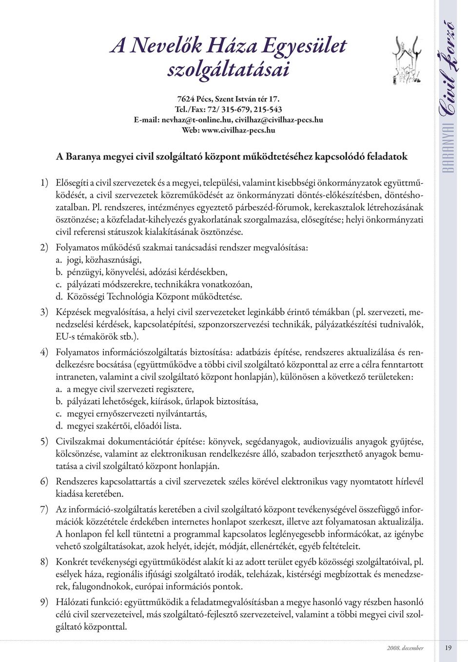 hu A Baranya megyei civil szolgáltató központ működtetéséhez kapcsolódó feladatok 1) Elősegíti a civil szervezetek és a megyei, települési, valamint kisebbségi önkormányzatok együttműködését, a civil