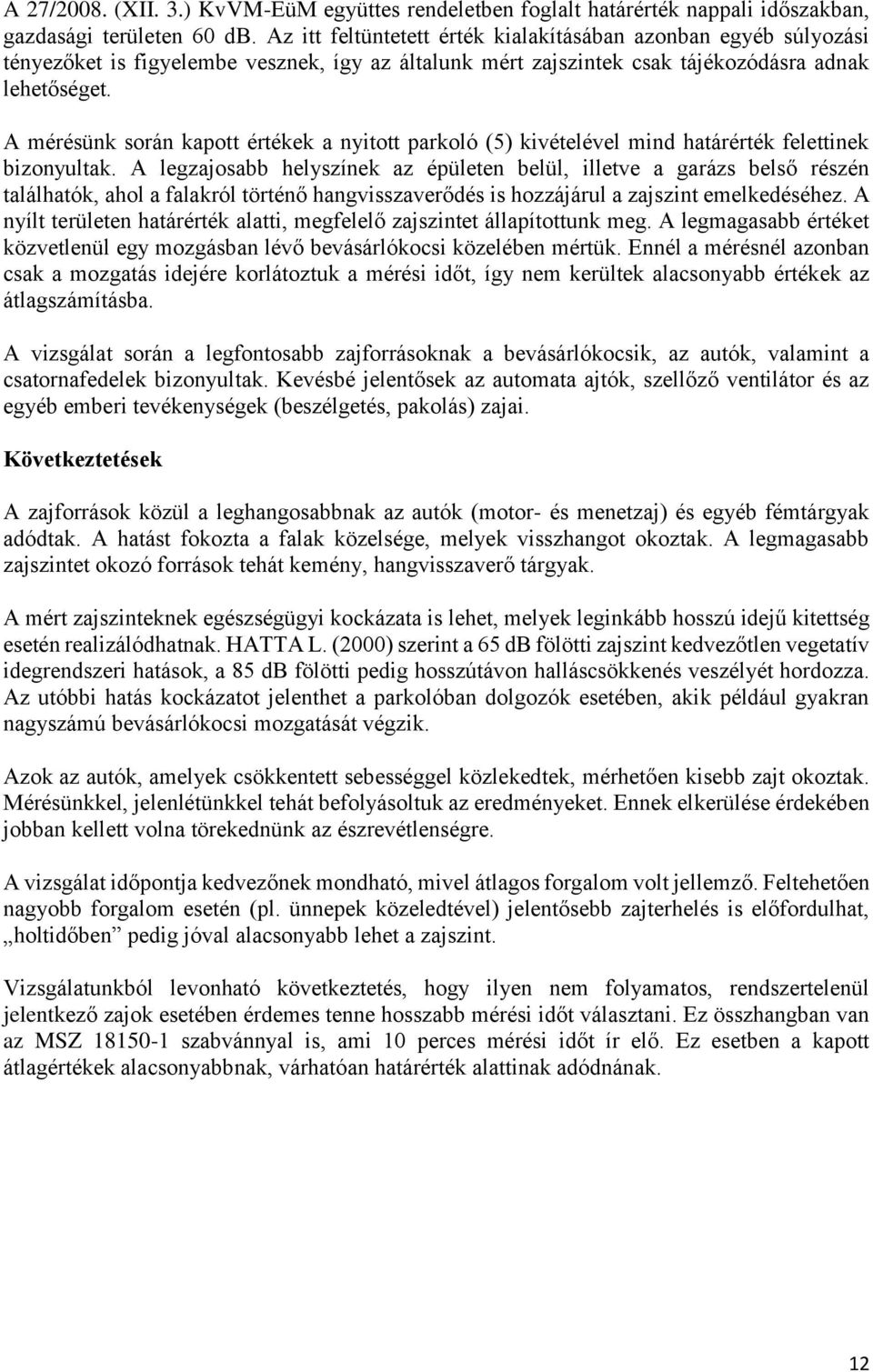 A mérésünk során kapott értékek a nyitott parkoló (5) kivételével mind határérték felettinek bizonyultak.