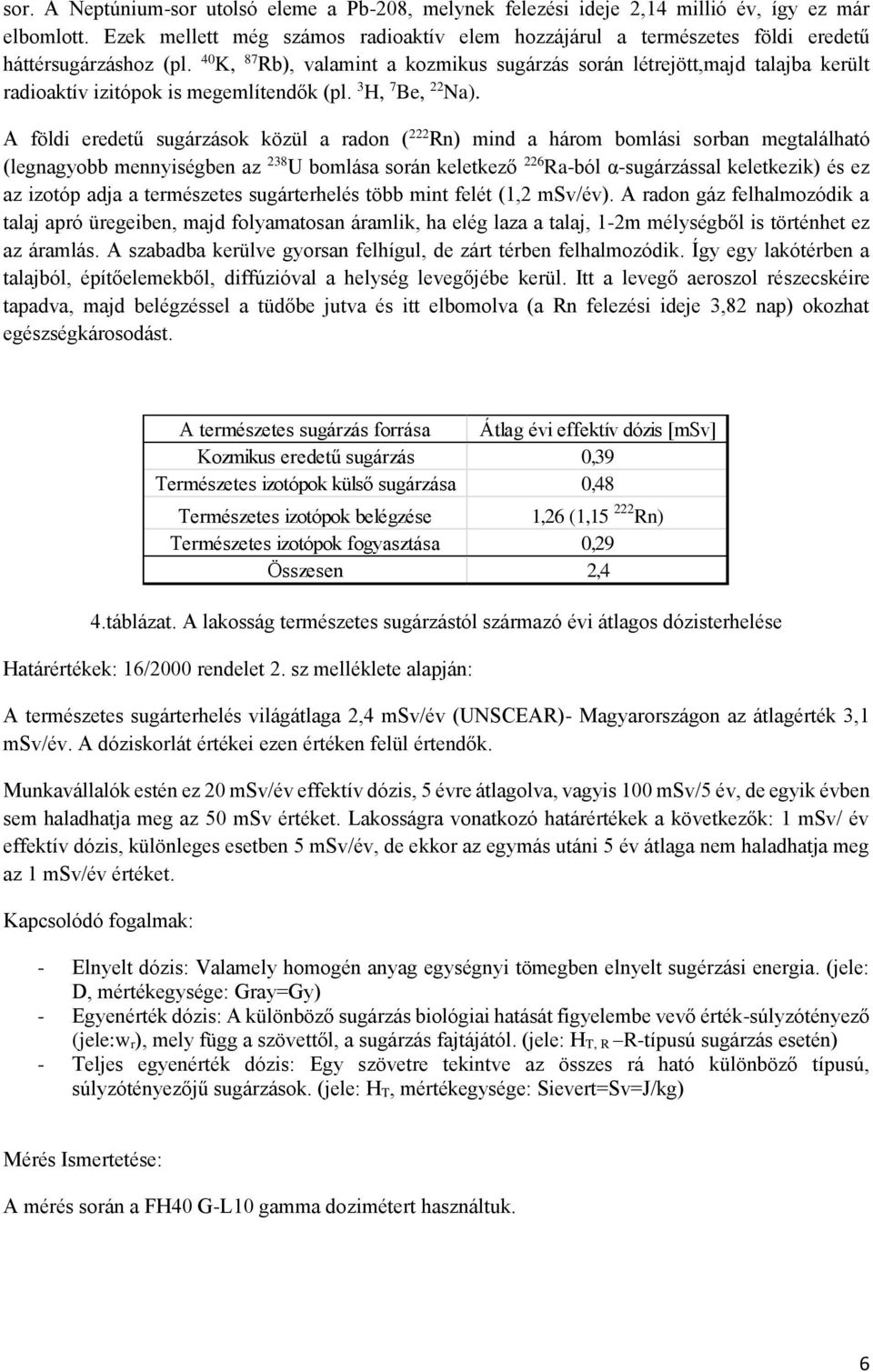 40 K, 87 Rb), valamint a kozmikus sugárzás során létrejött,majd talajba került radioaktív izitópok is megemlítendők (pl. 3 H, 7 Be, 22 Na).