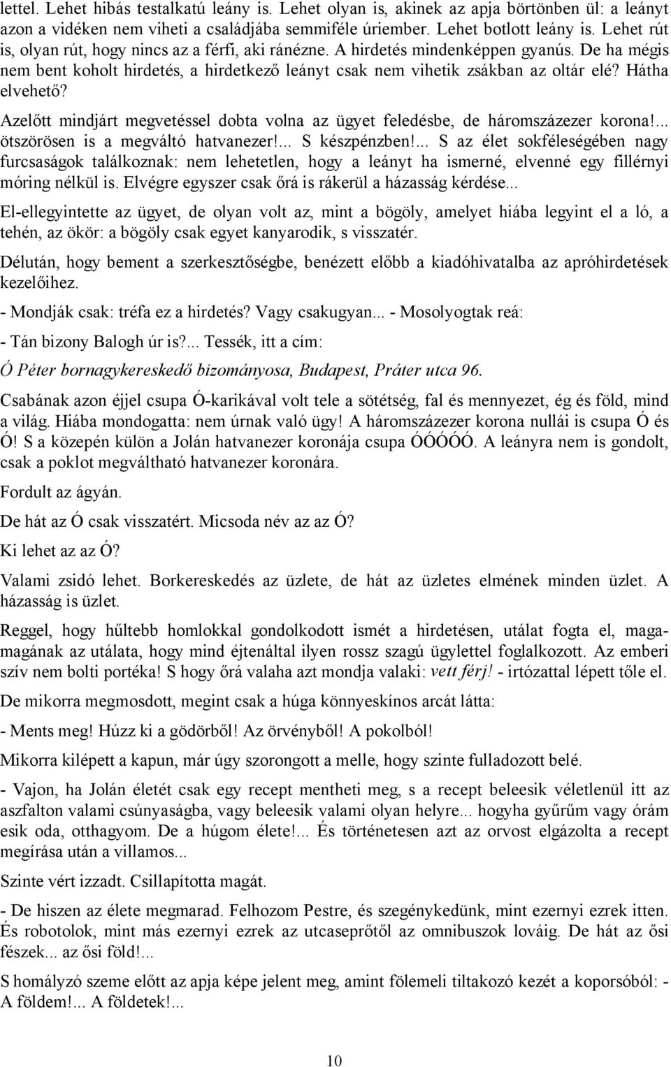 Hátha elvehető? Azelőtt mindjárt megvetéssel dobta volna az ügyet feledésbe, de háromszázezer korona!... ötszörösen is a megváltó hatvanezer!... S készpénzben!