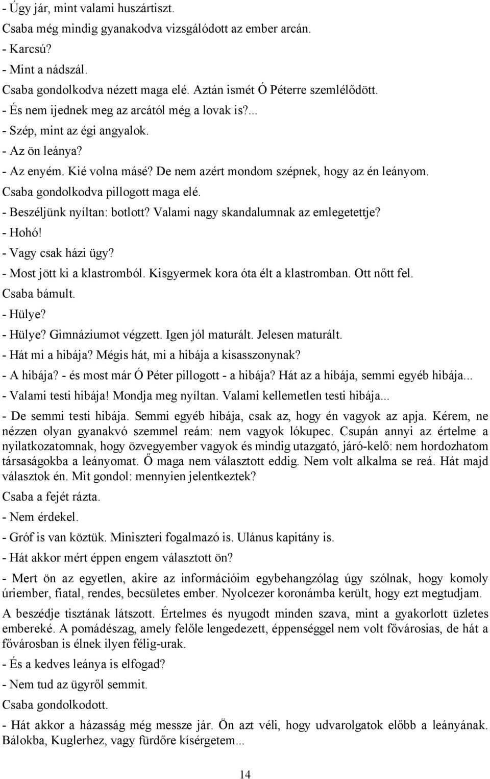 Csaba gondolkodva pillogott maga elé. - Beszéljünk nyíltan: botlott? Valami nagy skandalumnak az emlegetettje? - Hohó! - Vagy csak házi ügy? - Most jött ki a klastromból.