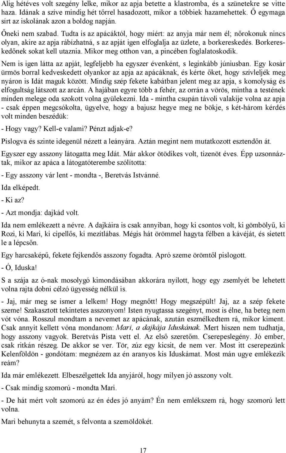 Tudta is az apácáktól, hogy miért: az anyja már nem él; nőrokonuk nincs olyan, akire az apja rábízhatná, s az apját igen elfoglalja az üzlete, a borkereskedés. Borkereskedőnek sokat kell utaznia.