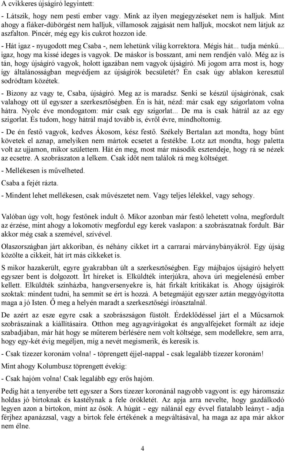 - Hát igaz - nyugodott meg Csaba -, nem lehetünk világ korrektora. Mégis hát... tudja ménkű... igaz, hogy ma kissé ideges is vagyok. De máskor is bosszant, ami nem rendjén való.