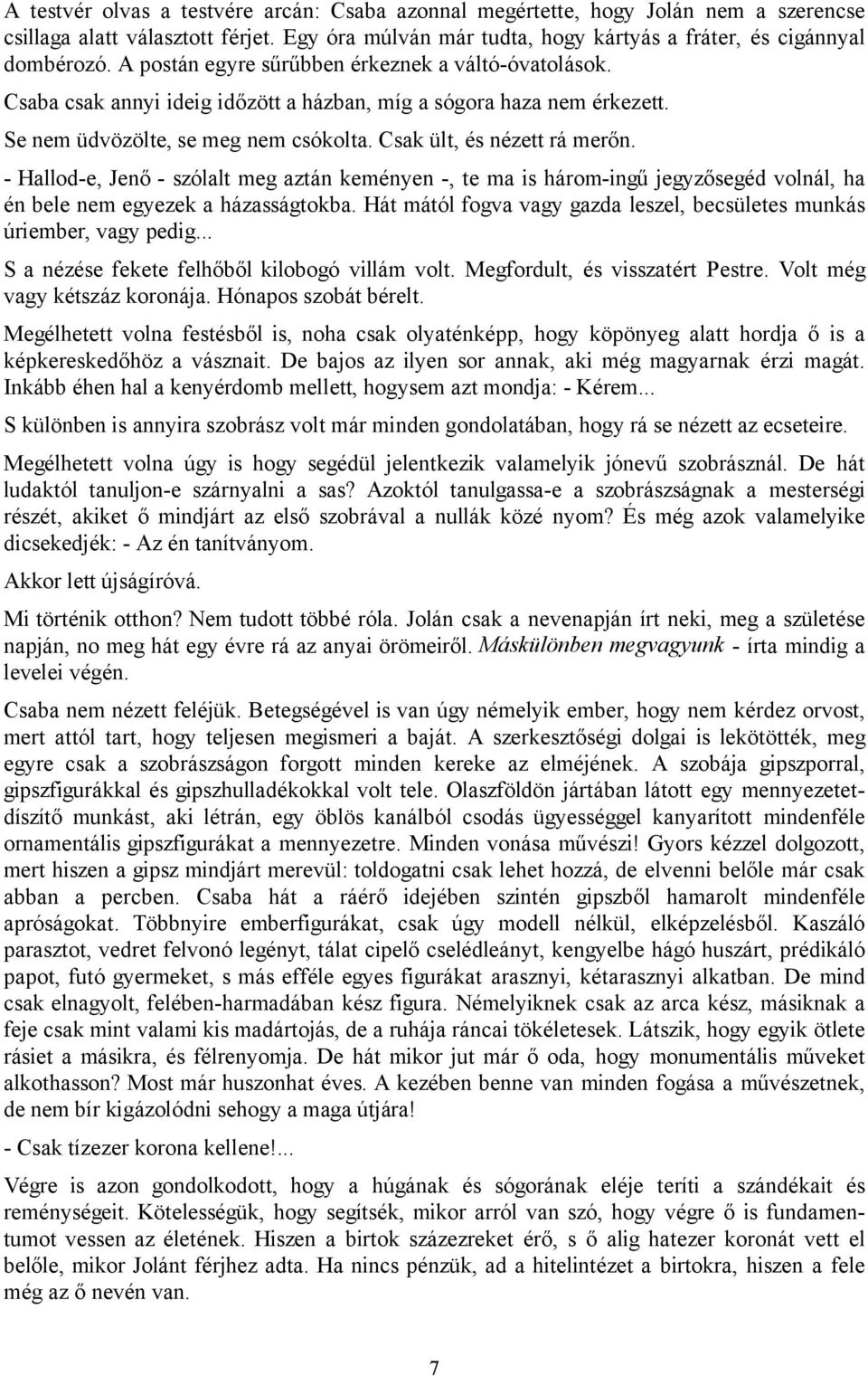 - Hallod-e, Jenő - szólalt meg aztán keményen -, te ma is három-ingű jegyzősegéd volnál, ha én bele nem egyezek a házasságtokba.