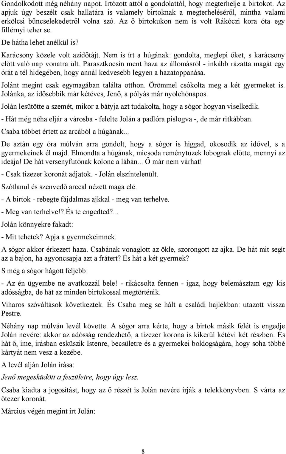 De hátha lehet anélkül is? Karácsony közele volt azidőtájt. Nem is írt a húgának: gondolta, meglepi őket, s karácsony előtt való nap vonatra ült.