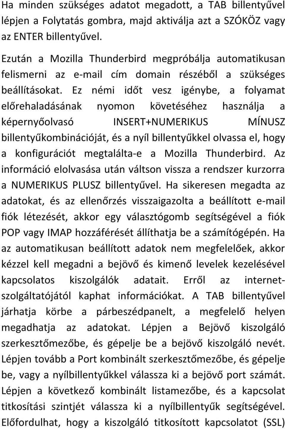 Ez némi időt vesz igénybe, a folyamat előrehaladásának nyomon követéséhez használja a képernyőolvasó INSERT+NUMERIKUS MÍNUSZ billentyűkombinációját, és a nyíl billentyűkkel olvassa el, hogy a