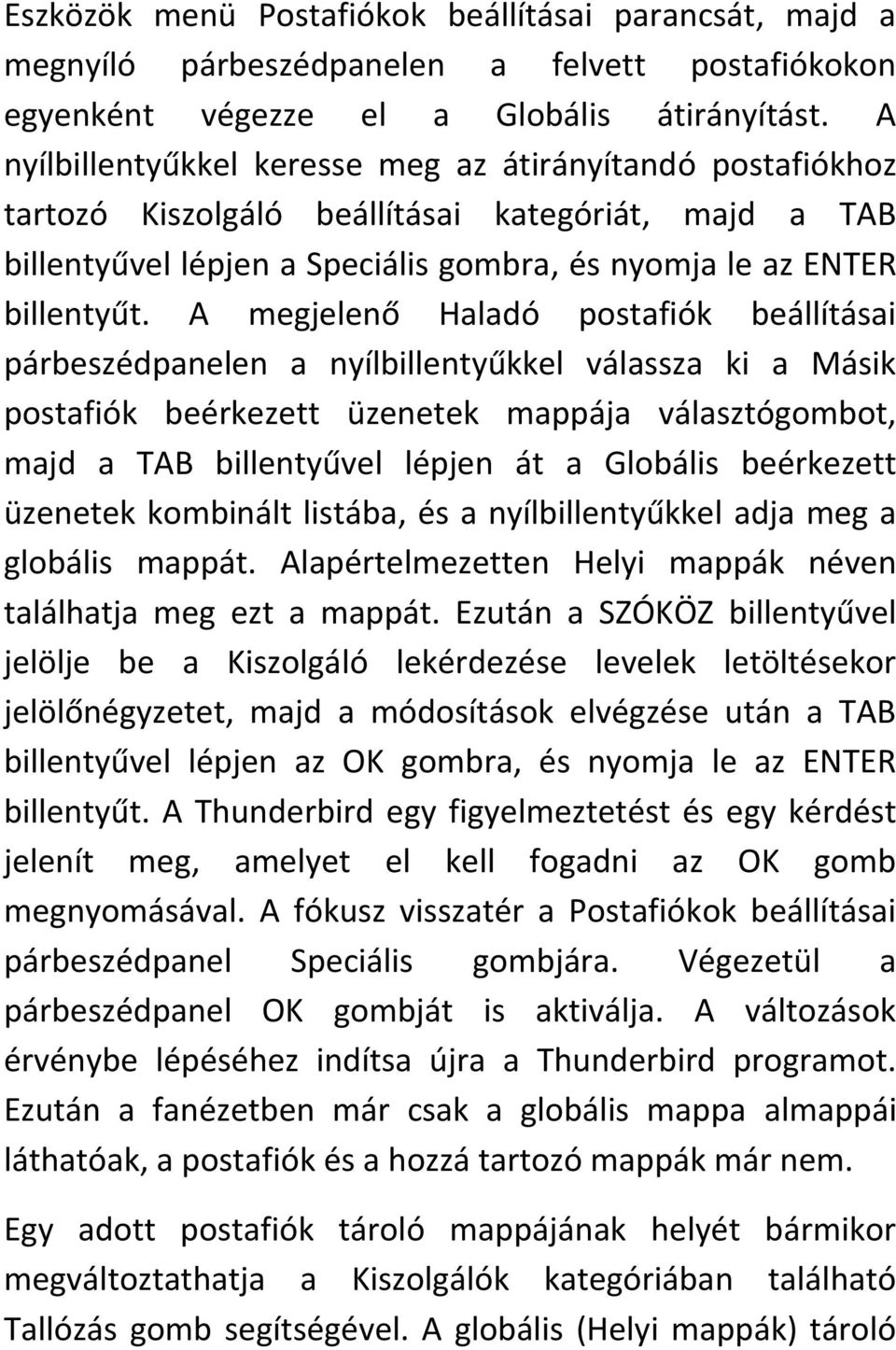 A megjelenő Haladó postafiók beállításai párbeszédpanelen a nyílbillentyűkkel válassza ki a Másik postafiók beérkezett üzenetek mappája választógombot, majd a TAB billentyűvel lépjen át a Globális