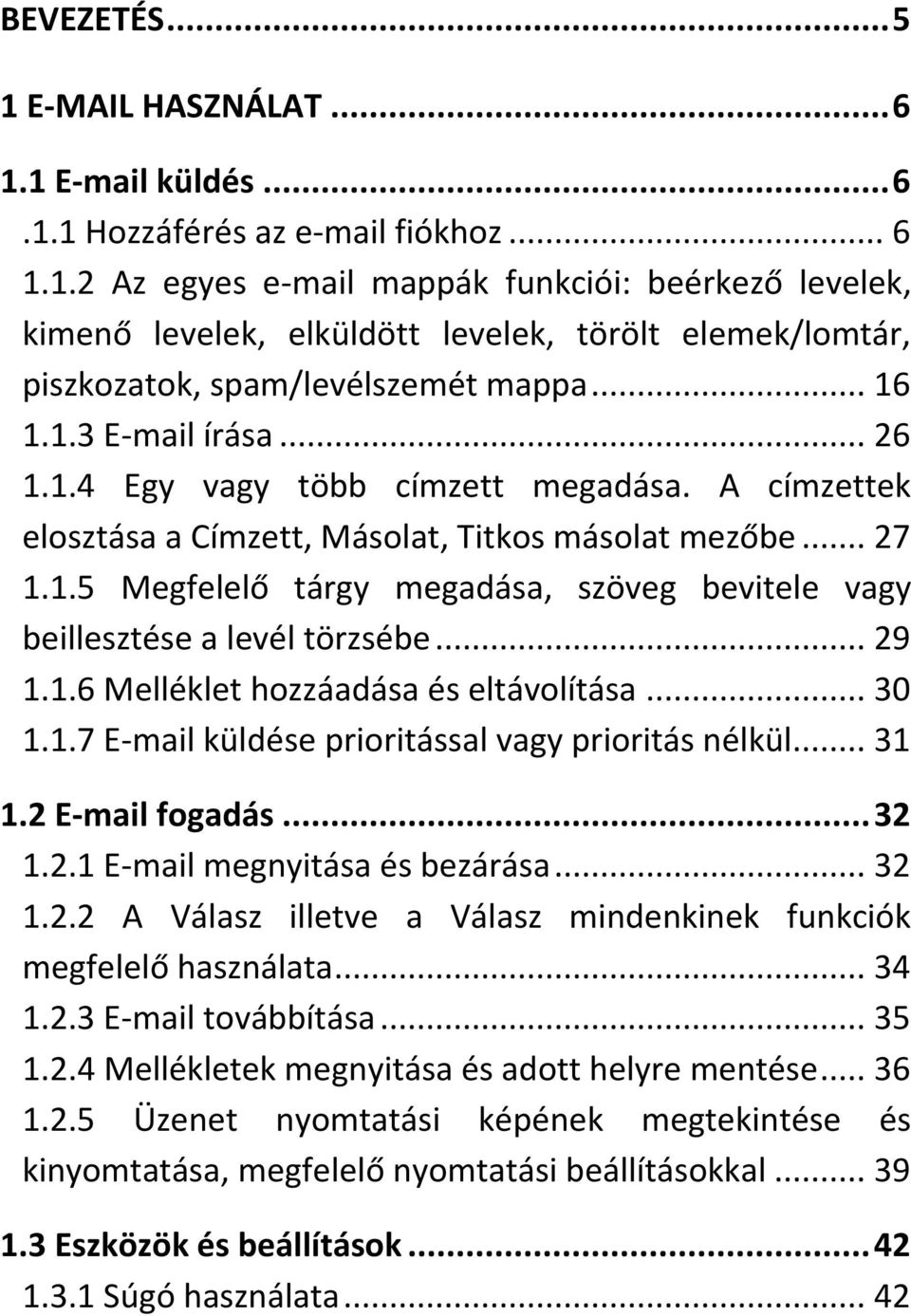 .. 29 1.1.6 Melléklet hozzáadása és eltávolítása... 30 1.1.7 E-mail küldése prioritással vagy prioritás nélkül... 31 1.2 E-mail fogadás... 32 1.2.1 E-mail megnyitása és bezárása... 32 1.2.2 A Válasz illetve a Válasz mindenkinek funkciók megfelelő használata.