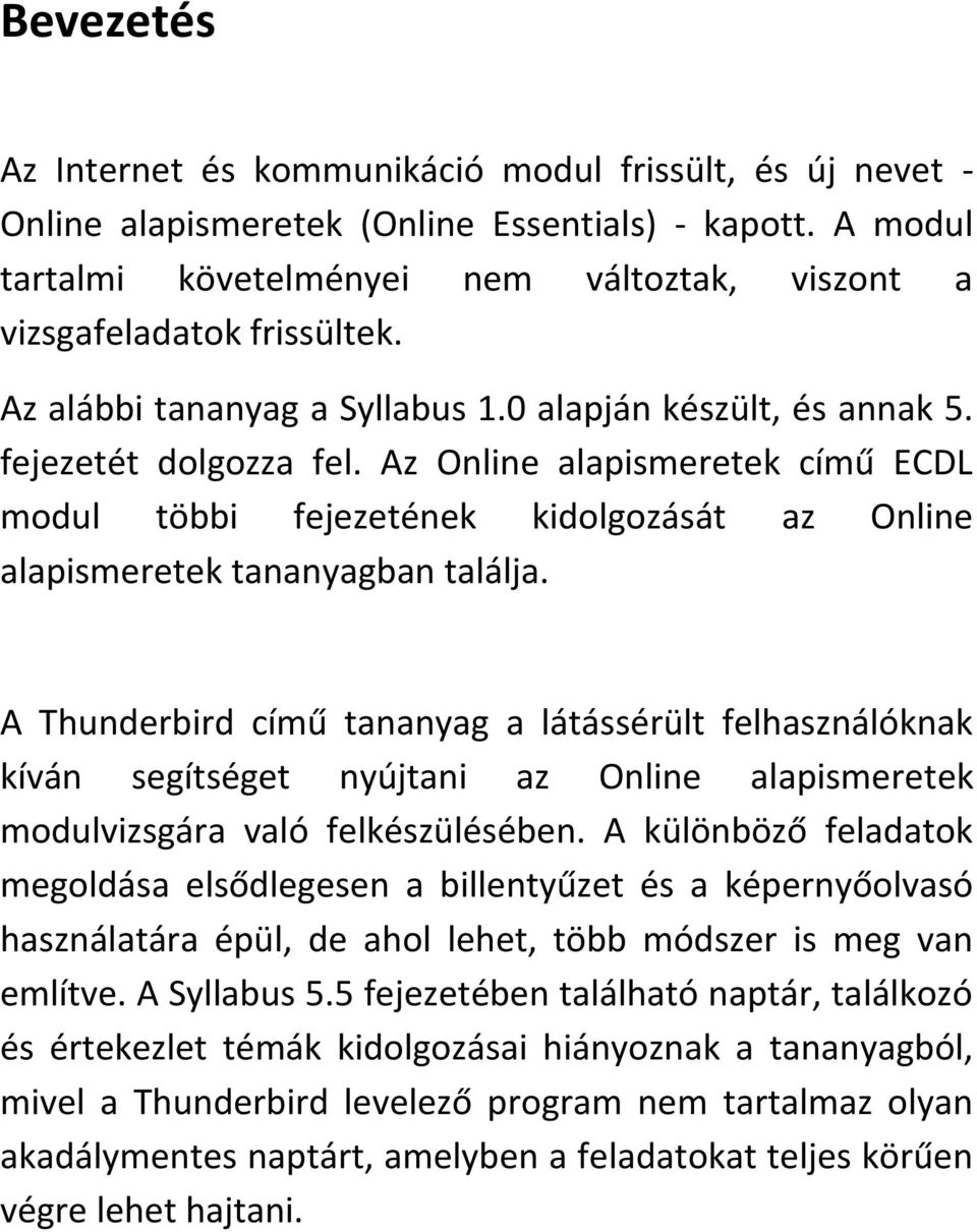 Az Online alapismeretek című ECDL modul többi fejezetének kidolgozását az Online alapismeretek tananyagban találja.