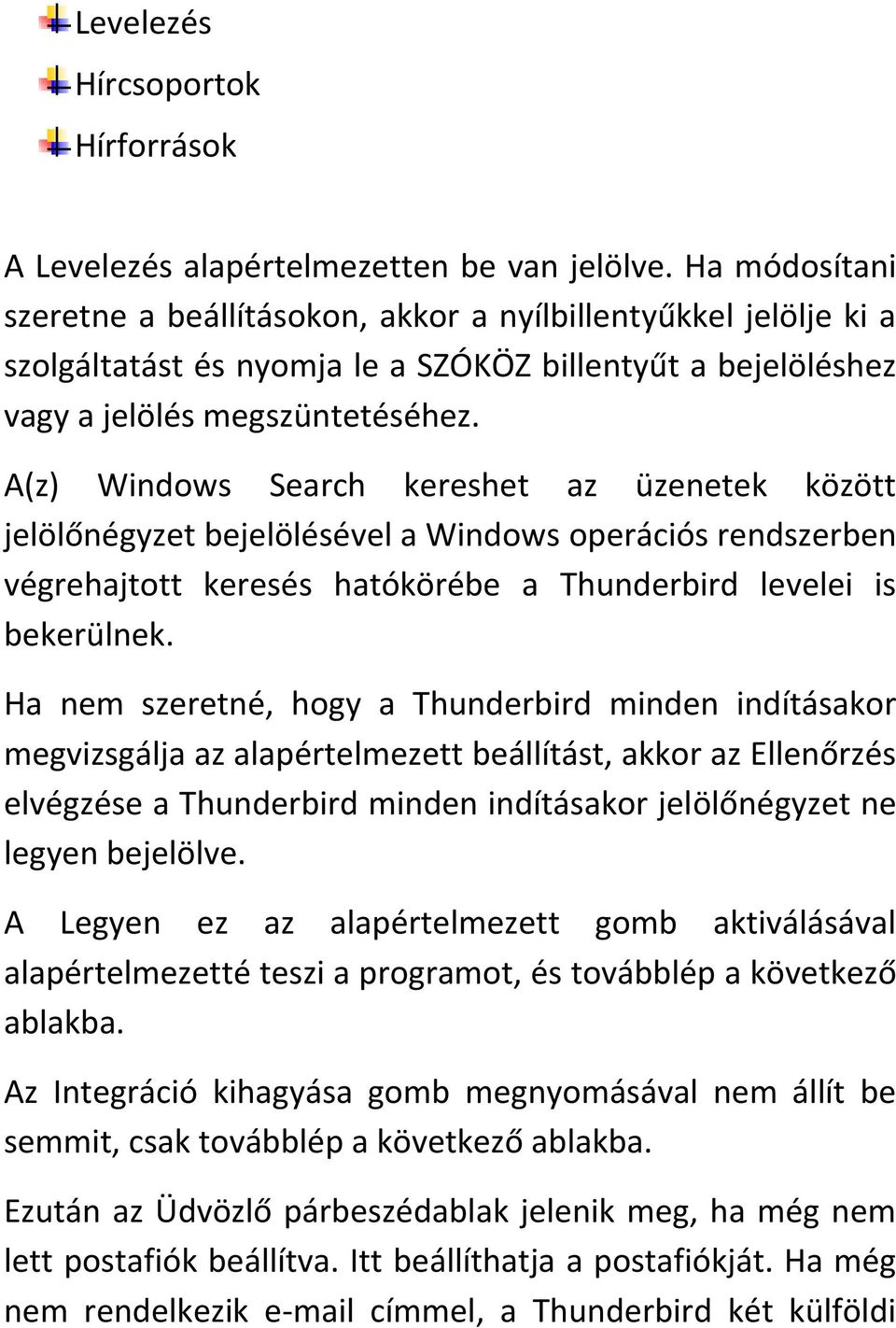 A(z) Windows Search kereshet az üzenetek között jelölőnégyzet bejelölésével a Windows operációs rendszerben végrehajtott keresés hatókörébe a Thunderbird levelei is bekerülnek.