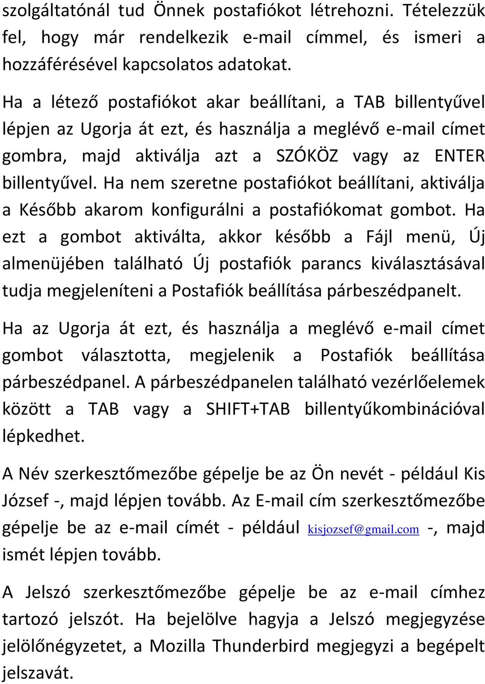 Ha nem szeretne postafiókot beállítani, aktiválja a Később akarom konfigurálni a postafiókomat gombot.