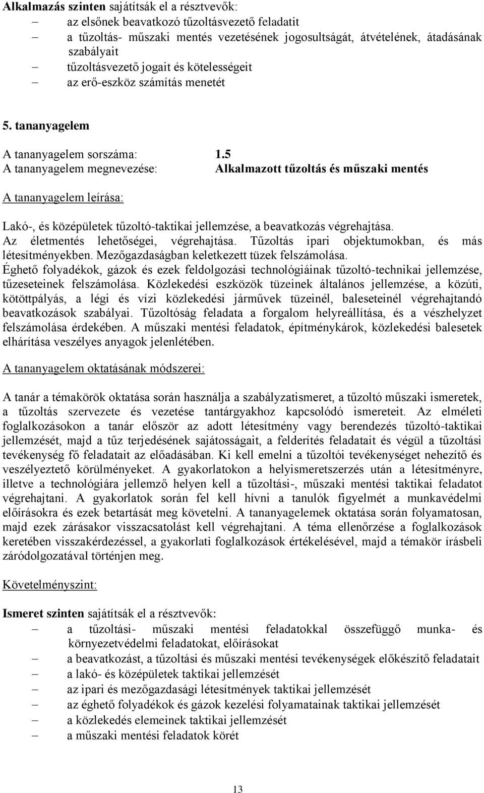 5 A tananyagelem megnevezése: Alkalmazott tűzoltás és műszaki mentés Lakó-, és középületek tűzoltó-taktikai jellemzése, a beavatkozás végrehajtása. Az életmentés lehetőségei, végrehajtása.