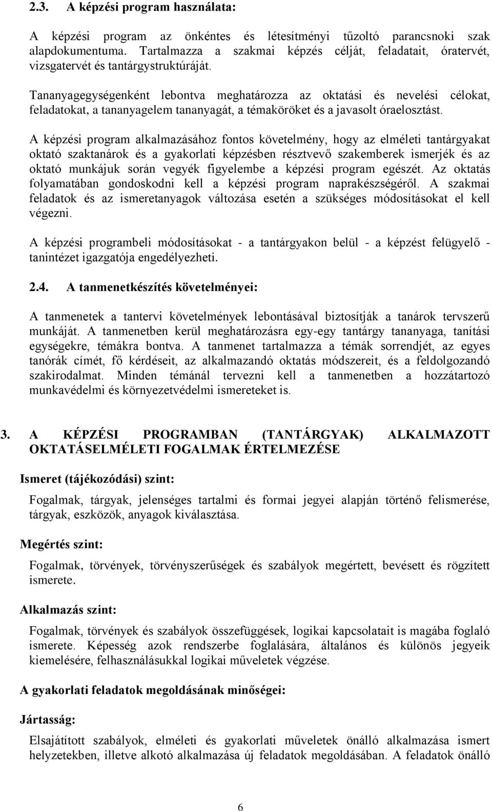 Tananyagegységenként lebontva meghatározza az oktatási és nevelési célokat, feladatokat, a tananyagelem tananyagát, a témaköröket és a javasolt óraelosztást.