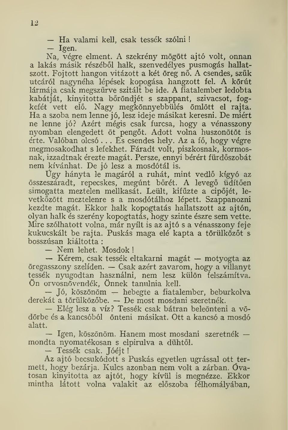 A fiatalember ledobta kabátját, kinyitotta bröndjét s szappant, szivacsot, fogkefét vett el. Nagy megkönnyebbülés ömlött el rajta. Ha a szoba nem lenne jó, lesz ideje másikat keresni.