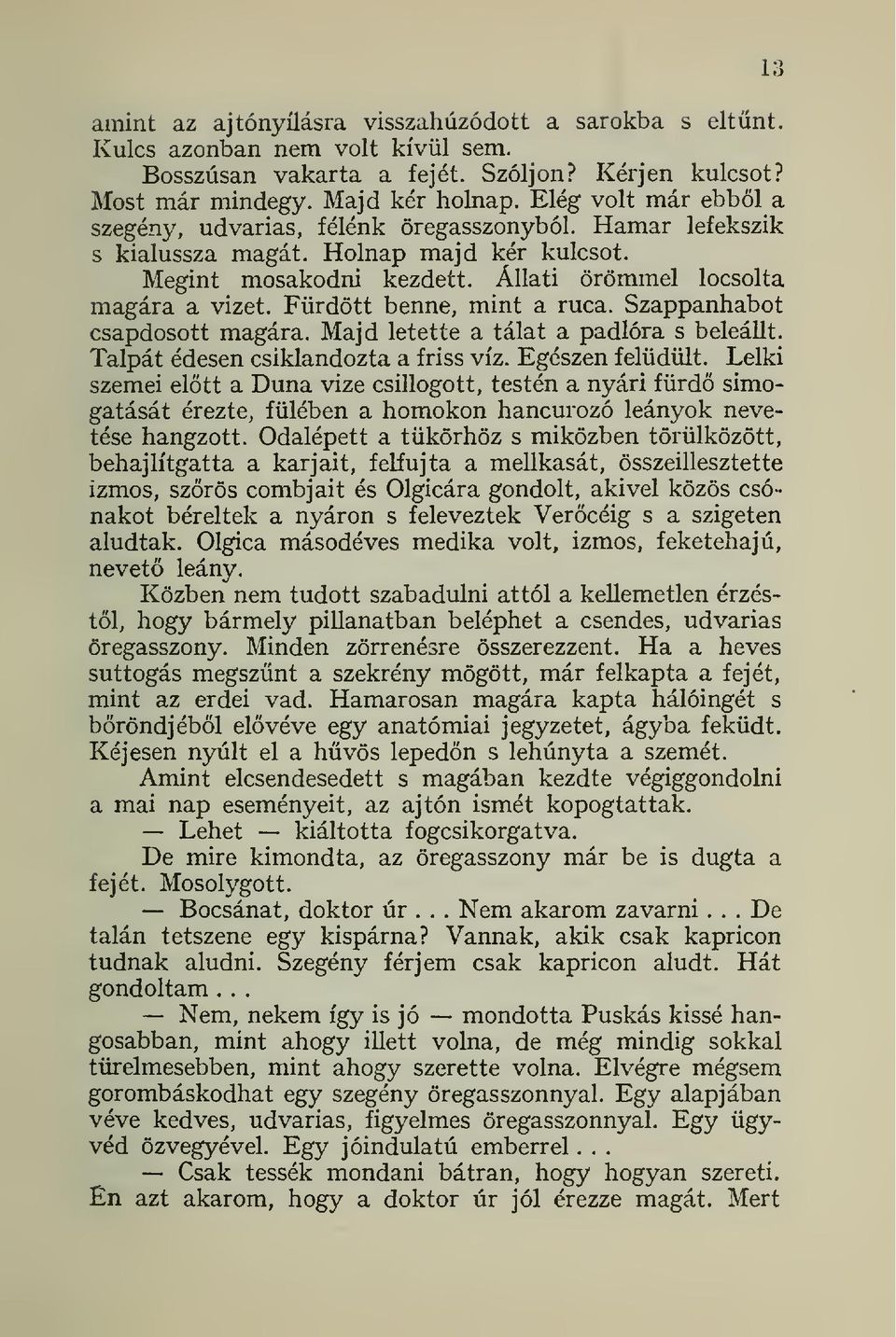 Fürdött benne, mint a ruca. Szappanhabot csapdosott magára. Majd letette a tálat a padlóra s beleállt. Talpát édesen csiklandozta a friss víz. Egészen felüdült.