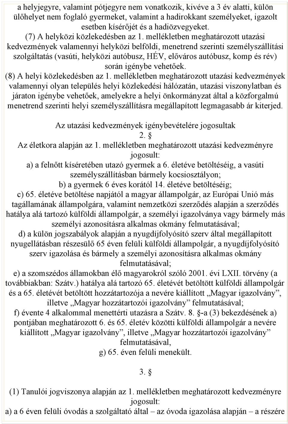 autóbusz, komp és rév) során igénybe vehetőek (8) A helyi közlekedésben az 1 mellékletben meghatározott utazási kedvezmények valamennyi olyan település helyi közlekedési hálózatán, utazási