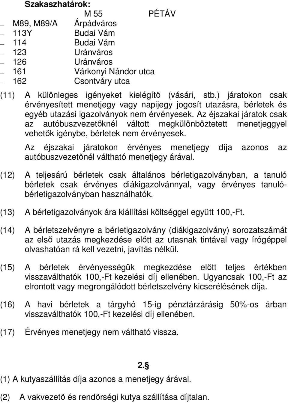 Az éjszakai járatok csak az autóbuszvezetőknél váltott megkülönböztetett menetjeggyel vehetők igénybe, bérletek nem érvényesek.