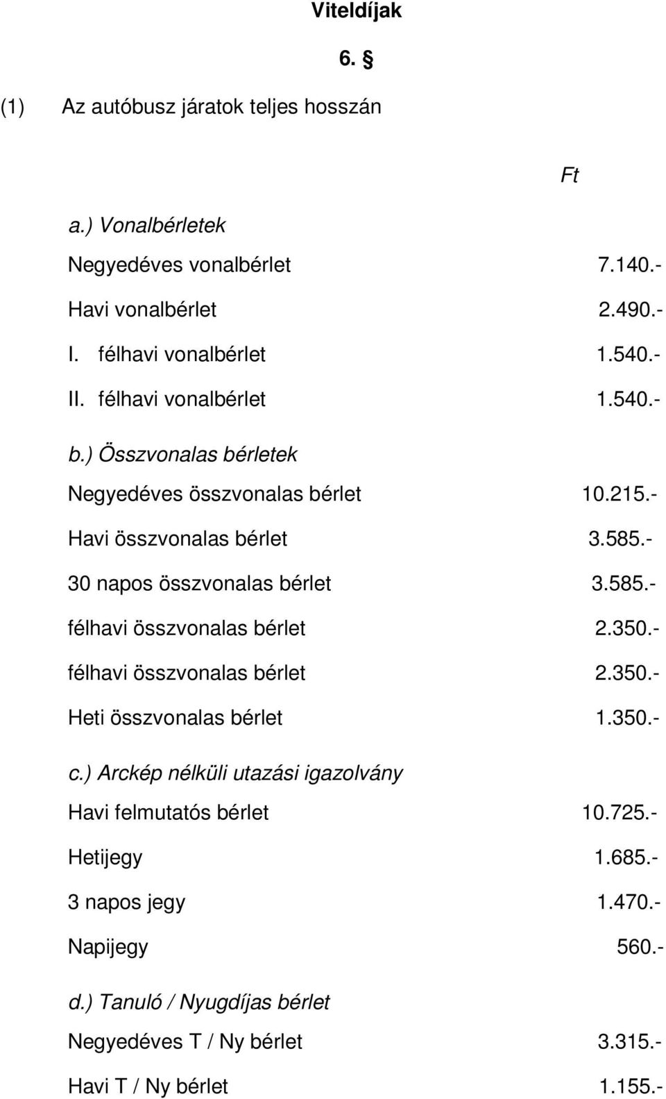 585.- félhavi összvonalas bérlet 2.350.- félhavi összvonalas bérlet 2.350.- Heti összvonalas bérlet 1.350.- c.