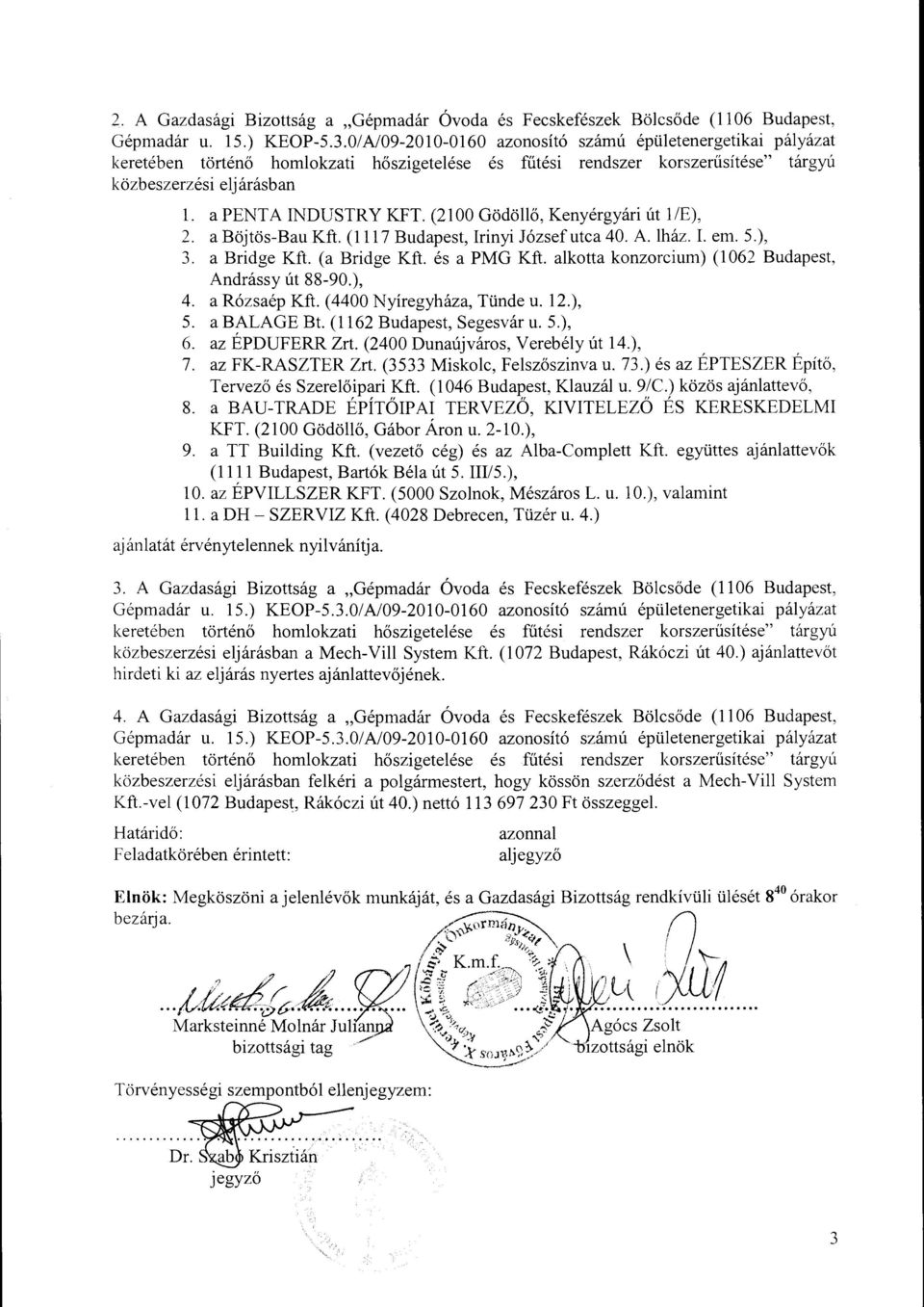 (4400 Nyíregyháza, Tünde u. 12.), 5. a BALAGE Bt. (1162 Budapest, Segesvár u. 5.), 6. az ÉPUFERR Zrt. (2400 unaújváros, Verebély út 14.), 7. az FK-RASZTER Zrt. (3533 Miskolc, Felszőszinva u. 73.