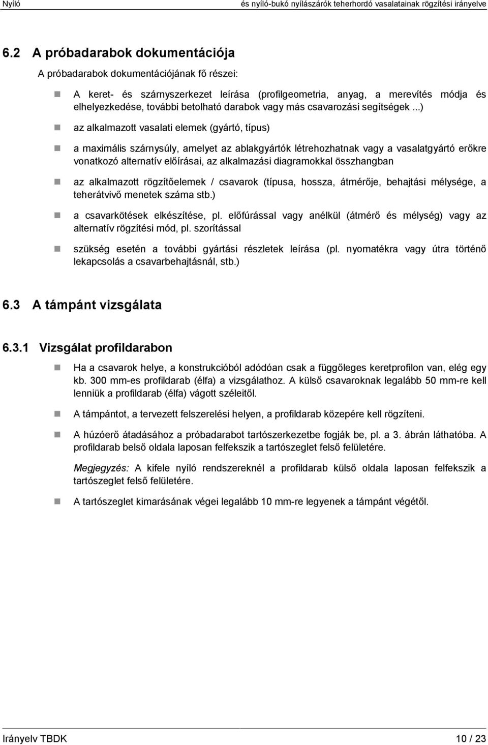 ..) az alkalmazott vasalati elemek (gyártó, típus) a maximális szárnysúly, amelyet az ablakgyártók létrehozhatnak vagy a vasalatgyártó erőkre vonatkozó alternatív előírásai, az alkalmazási