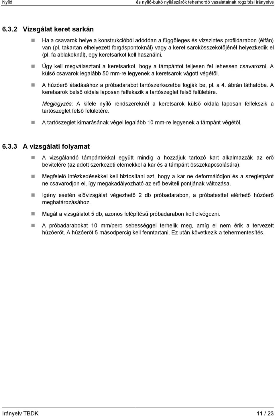 Úgy kell megválasztani a keretsarkot, hogy a támpántot teljesen fel lehessen csavarozni. A külső csavarok legalább 50 mm-re legyenek a keretsarok vágott végétől.