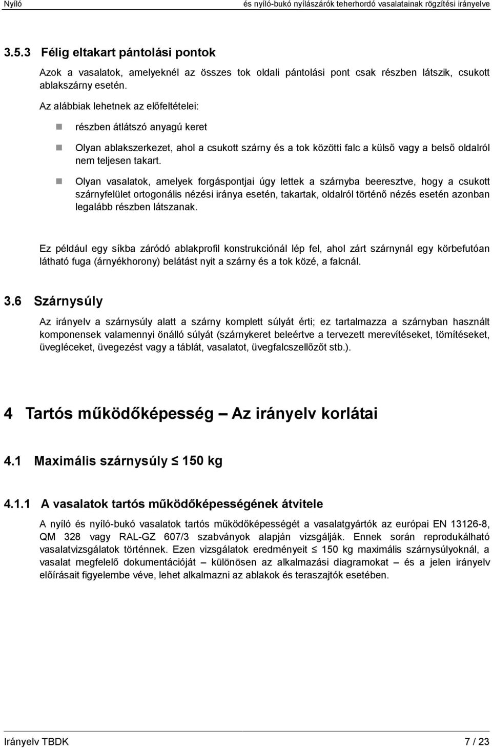 Olyan vasalatok, amelyek forgáspontjai úgy lettek a szárnyba beeresztve, hogy a csukott szárnyfelület ortogonális nézési iránya esetén, takartak, oldalról történő nézés esetén azonban legalább