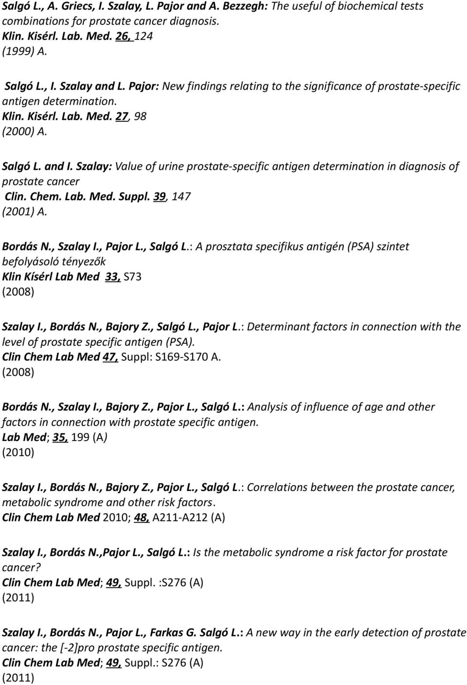 Szalay: Value of urine prostate-specific antigen determination in diagnosis of prostate cancer Clin. Chem. Lab. Med. Suppl. 39, 147 (2001) A. Bordás N., Szalay I., Pajor L., Salgó L.