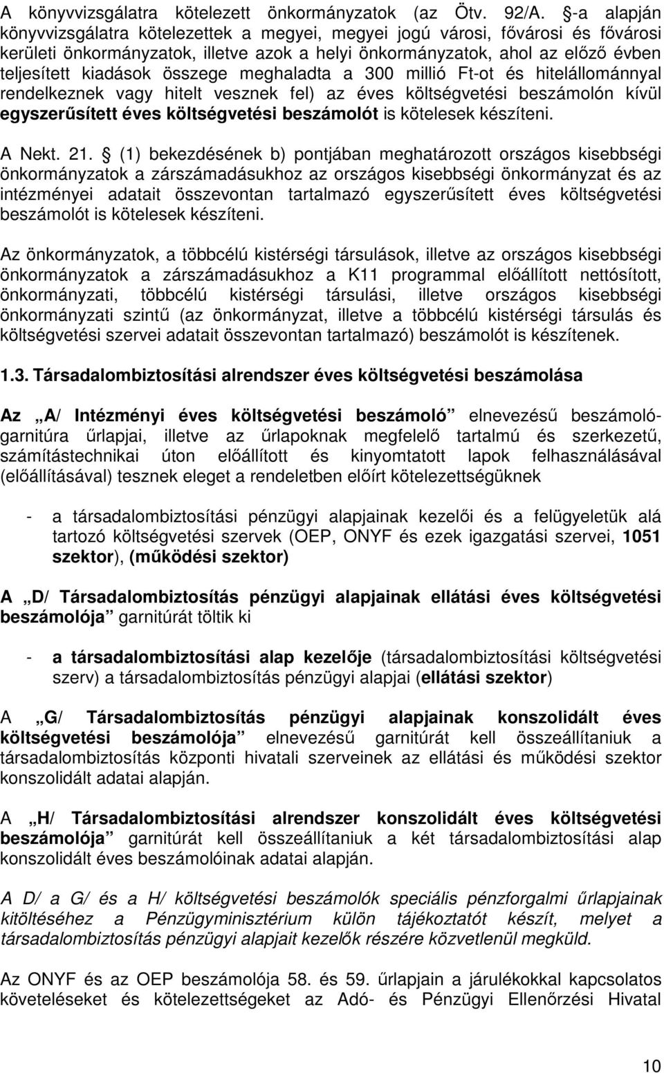 összege meghaladta a 300 millió Ft-ot és hitelállománnyal rendelkeznek vagy hitelt vesznek fel) az éves költségvetési beszámolón kívül egyszerősített éves költségvetési beszámolót is kötelesek