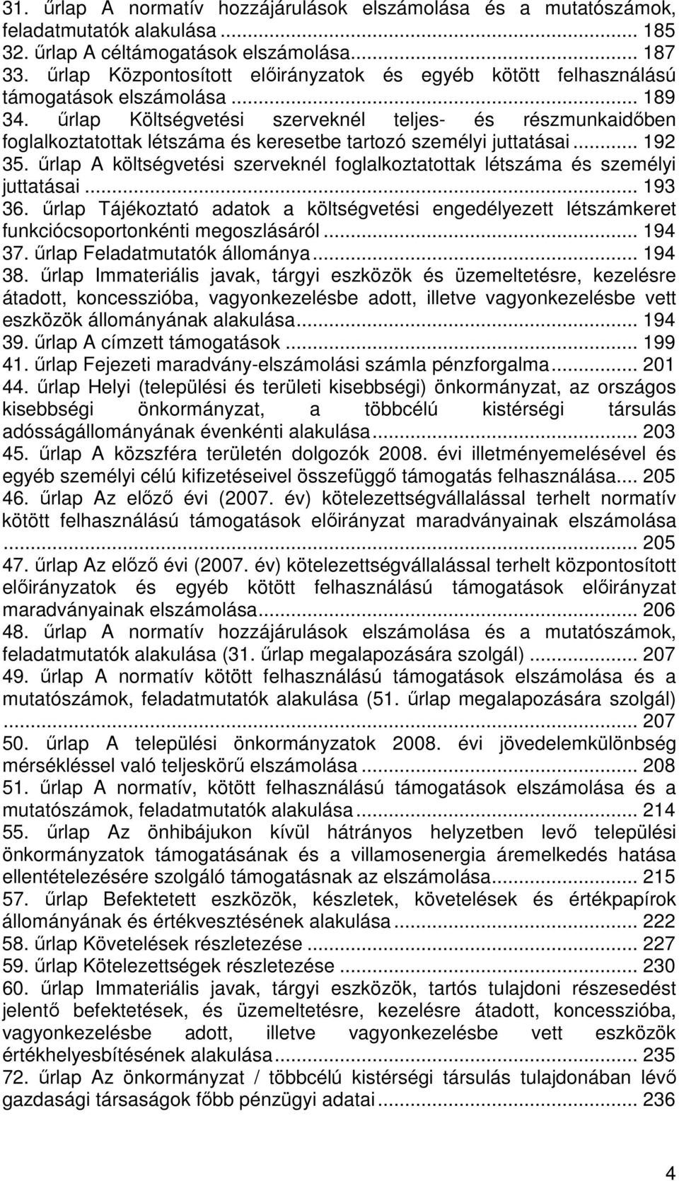 őrlap Költségvetési szerveknél teljes- és részmunkaidıben foglalkoztatottak létszáma és keresetbe tartozó személyi juttatásai... 192 35.