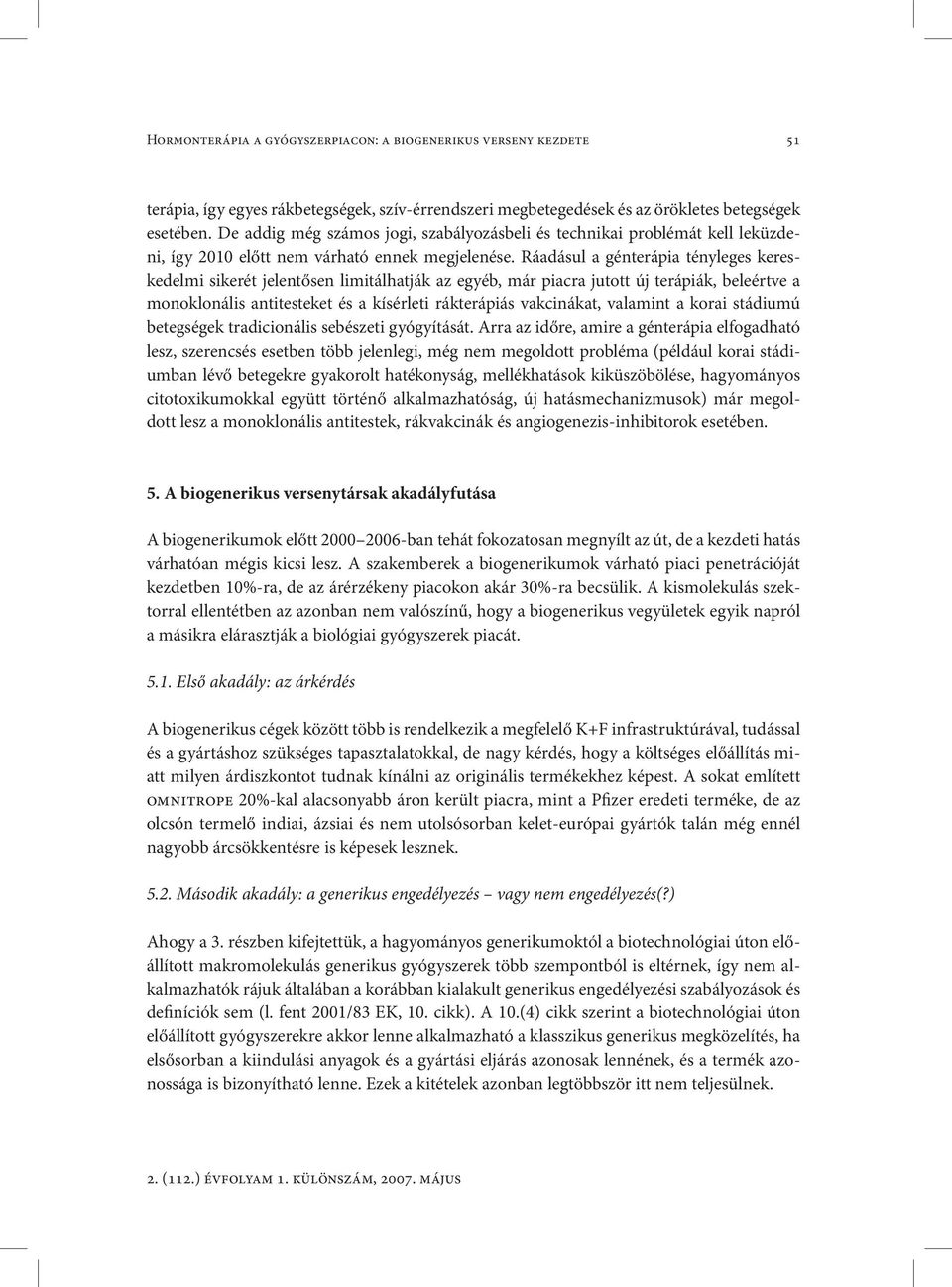 Ráadásul a génterápia tényleges kereskedelmi sikerét jelentősen limitálhatják az egyéb, már piacra jutott új terápiák, beleértve a monoklonális antitesteket és a kísérleti rákterápiás vakcinákat,