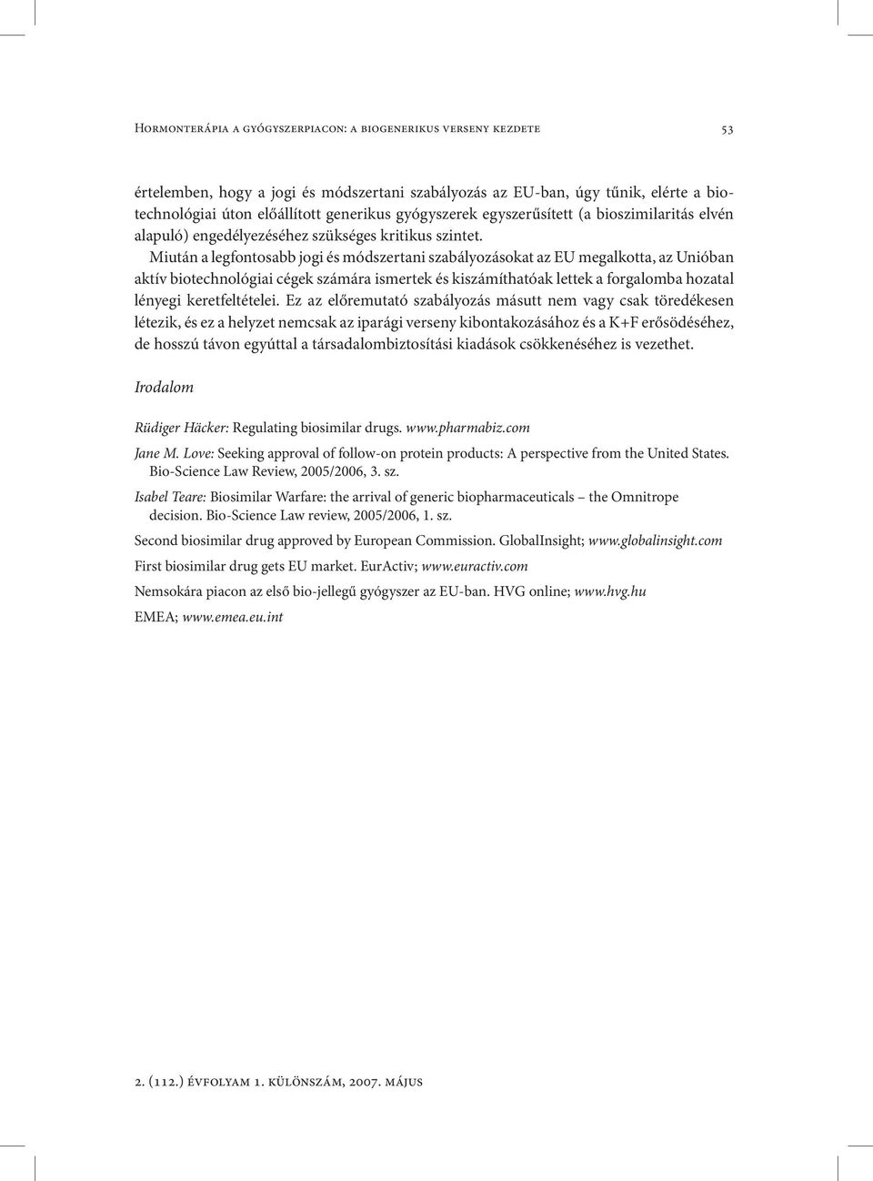 Miután a legfontosabb jogi és módszertani szabályozásokat az EU megalkotta, az Unióban aktív biotechnológiai cégek számára ismertek és kiszámíthatóak lettek a forgalomba hozatal lényegi