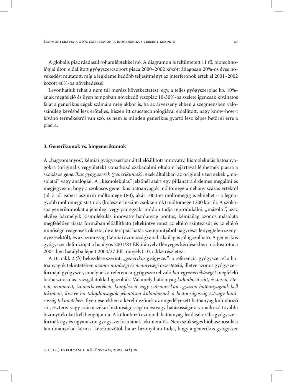 interferonok érték el 2001 2002 között 46%-os növekedéssel. Levonhatjuk tehát a nem túl merész következtetést: egy, a teljes gyógyszerpiac kb.