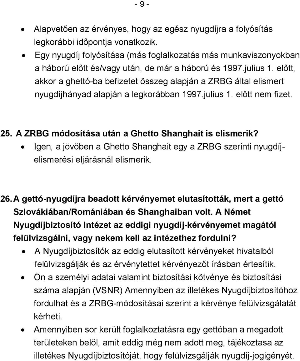 előtt, akkor a ghettó-ba befizetet összeg alapján a ZRBG által elismert nyugdíjhányad alapján a legkorábban 1997.julius 1. előtt nem fizet. 25. A ZRBG módosítása után a Ghetto Shanghait is elismerik?