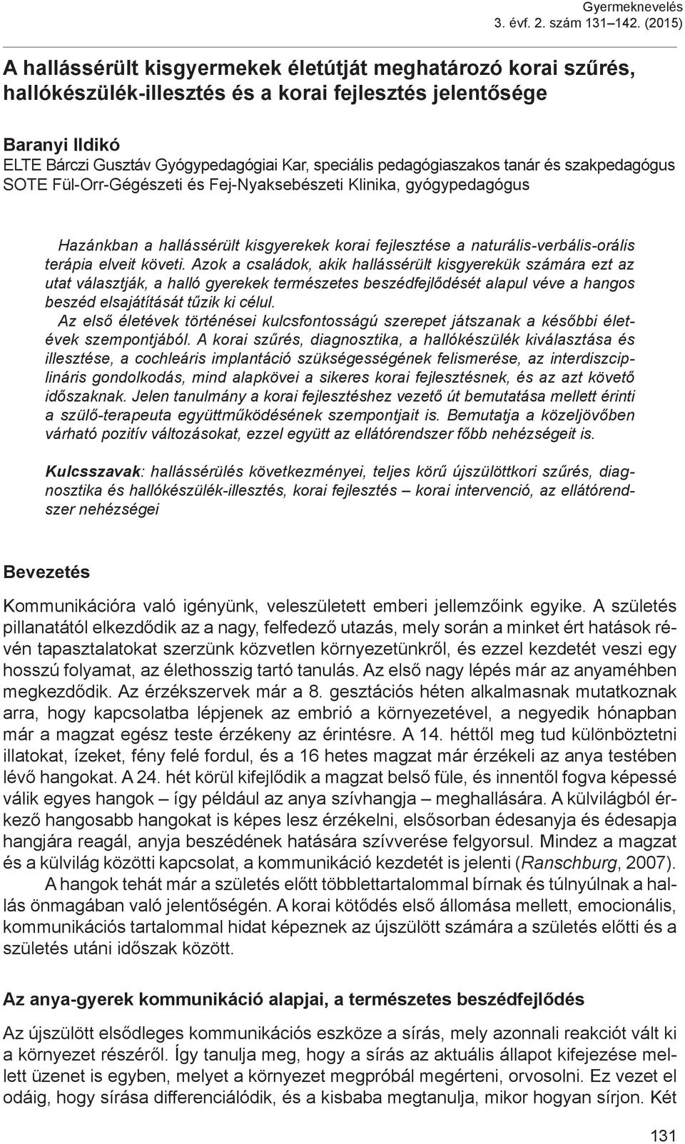 pedagógiaszakos tanár és szakpedagógus SOTE Fül-Orr-Gégészeti és Fej-Nyaksebészeti Klinika, gyógypedagógus Hazánkban a hallássérült kisgyerekek korai fejlesztése a naturális-verbális-orális terápia