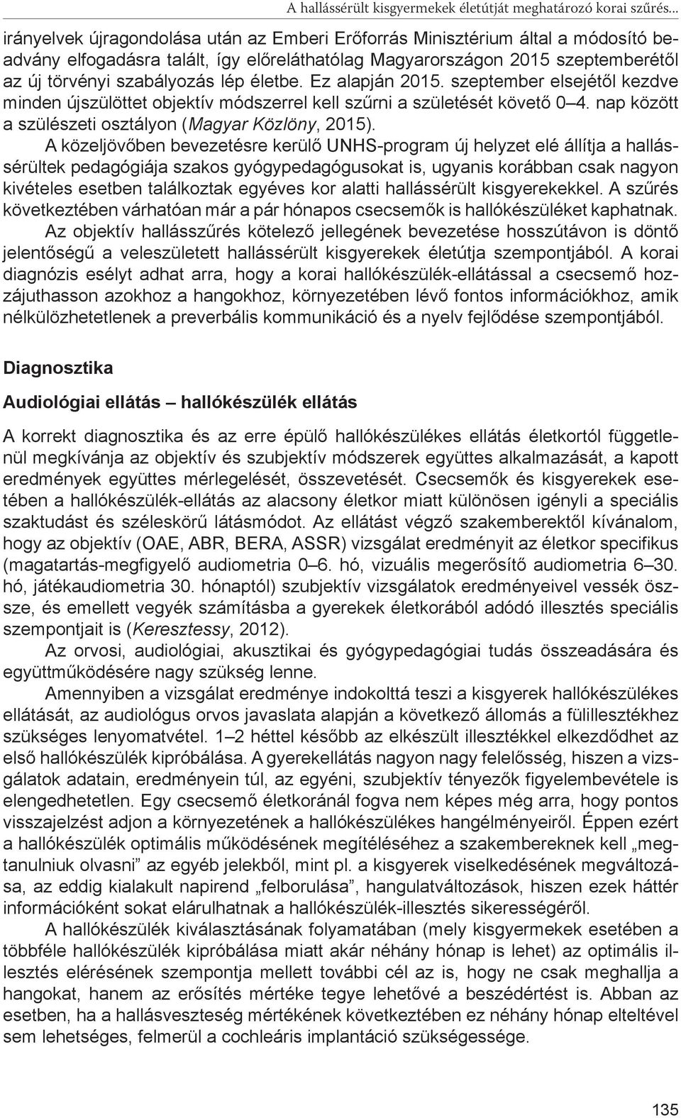 életbe. Ez alapján 2015. szeptember elsejétől kezdve minden újszülöttet objektív módszerrel kell szűrni a születését követő 0 4. nap között a szülészeti osztályon (Magyar Közlöny, 2015).