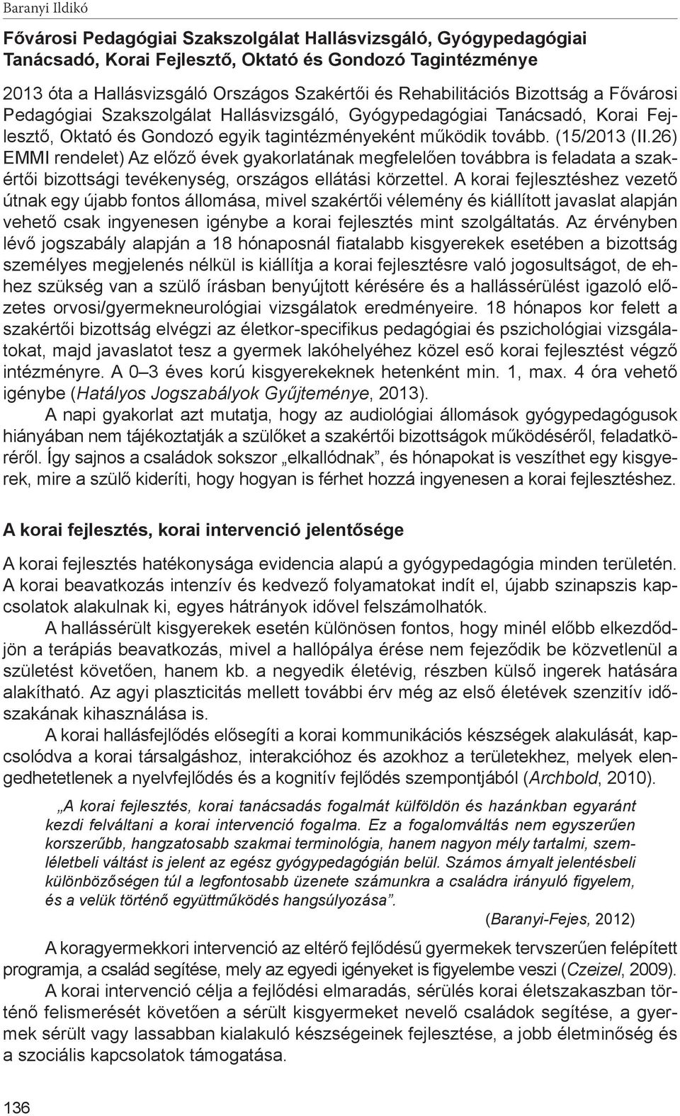 26) EMMI rendelet) Az előző évek gyakorlatának megfelelően továbbra is feladata a szakértői bizottsági tevékenység, országos ellátási körzettel.