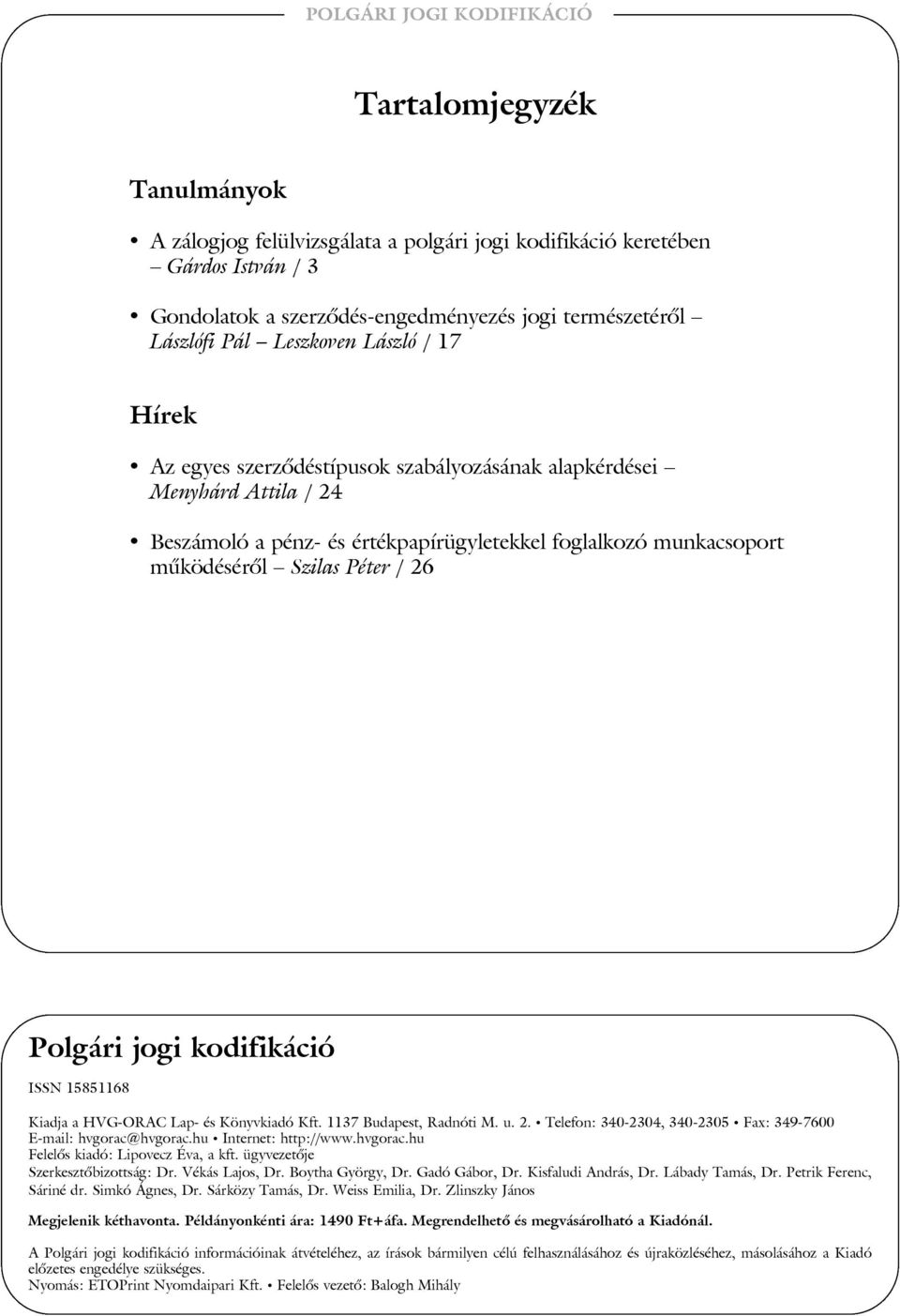 kodifikáció ISSN 15851168 Kiadja a HVG-ORAC Lap- és Könyvkiadó Kft. 1137 Budapest, Radnóti M. u. 2. Telefon: 340-2304, 340-2305 Fax: 349-7600 E-mail: hvgorac@hvgorac.hu Internet: http://www.hvgorac.hu Felelõs kiadó: Lipovecz Éva, a kft.