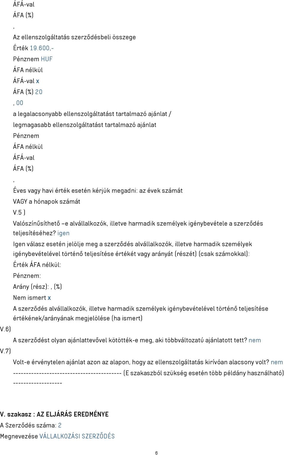 VAGY a hónapok számát V.5 ) Valószínűsíthető e alvállalkozók illetve harmadik személyek igénybevétele a szerződés teljesítéséhez?