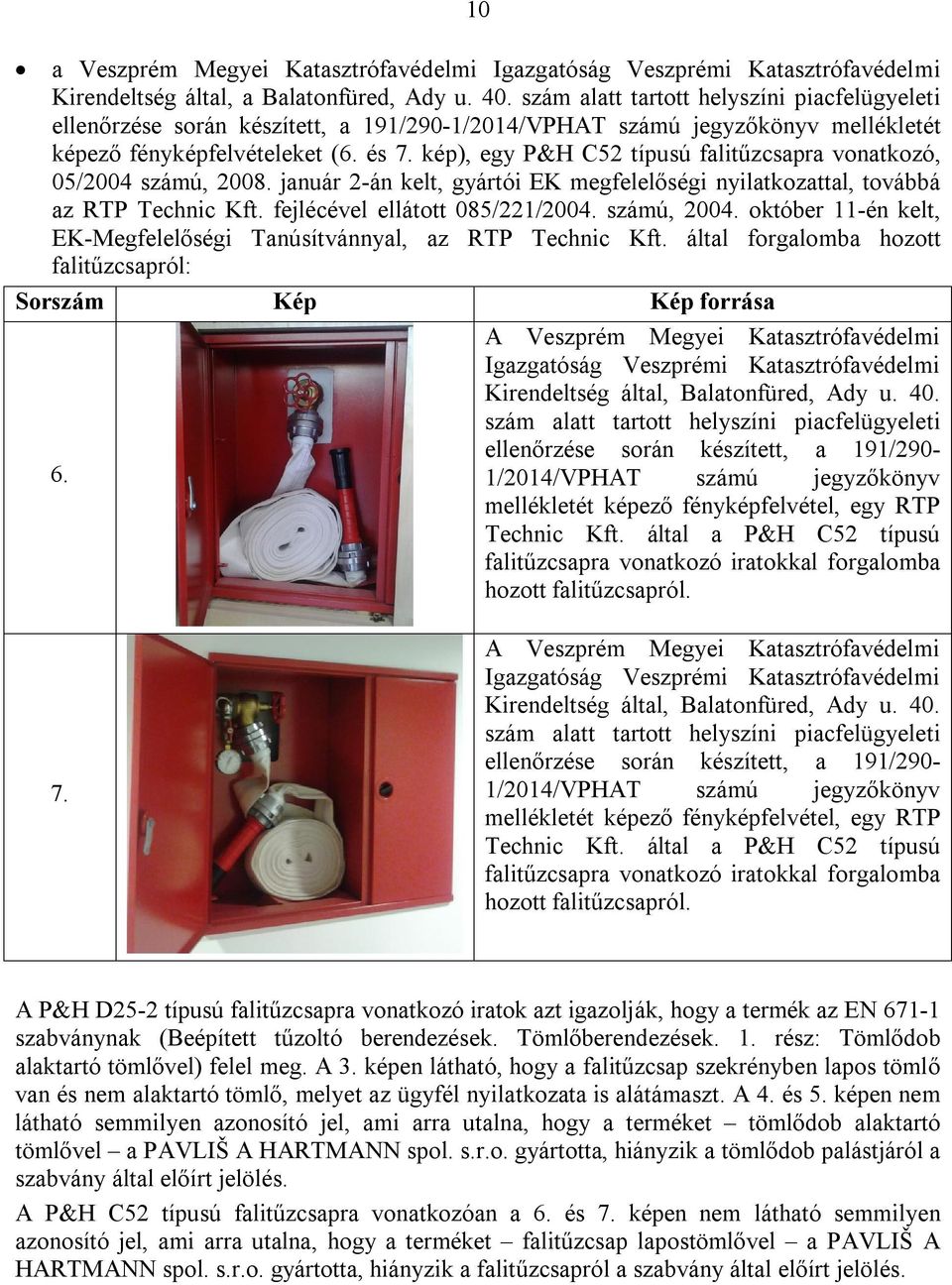 kép), egy P&H C52 típusú falitűzcsapra vonatkozó, 05/2004 számú, 2008. január 2-án kelt, gyártói EK megfelelőségi nyilatkozattal, továbbá az RTP Technic Kft. fejlécével ellátott 085/221/2004.