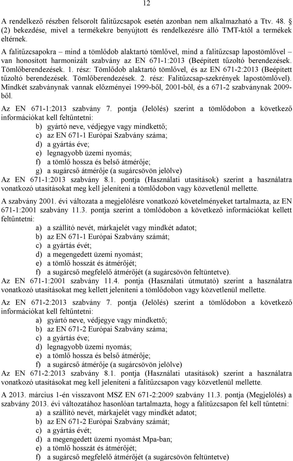 rész: Tömlődob alaktartó tömlővel, és az EN 671-2:2013 (Beépített tűzoltó berendezések. Tömlőberendezések. 2. rész: Falitűzcsap-szekrények lapostömlővel).