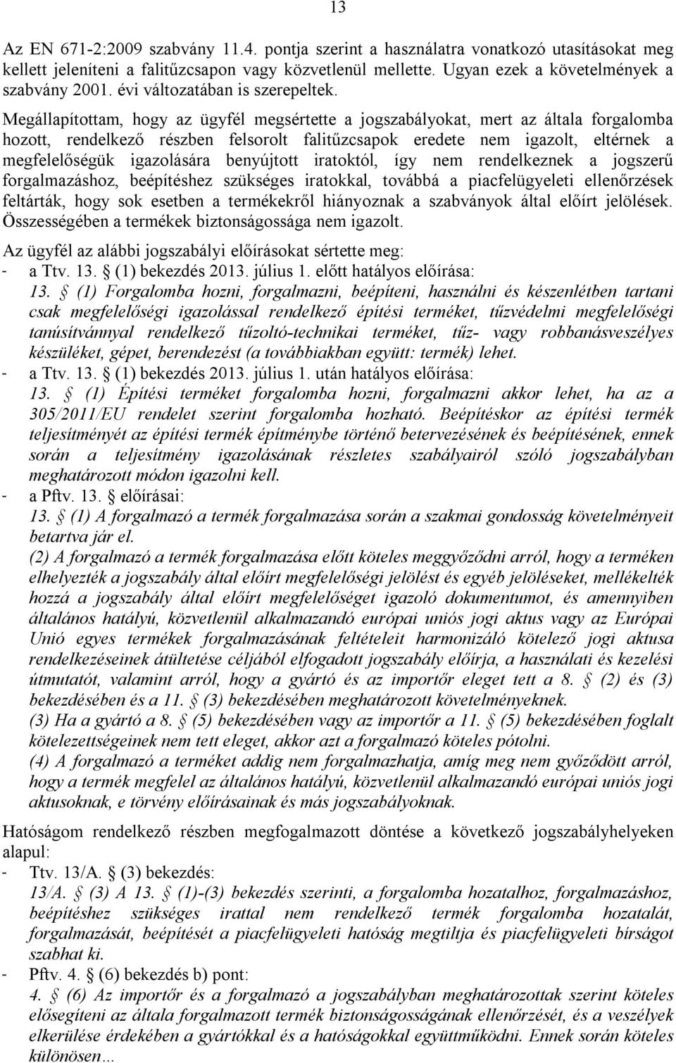 Megállapítottam, hogy az ügyfél megsértette a jogszabályokat, mert az általa forgalomba hozott, rendelkező részben felsorolt falitűzcsapok eredete nem igazolt, eltérnek a megfelelőségük igazolására